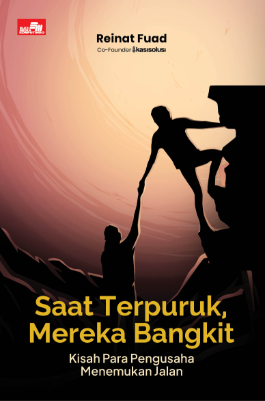 Saat Terpuruk, Mereka Bangkit: Kisah Para Pengusaha Menemukan Jalan