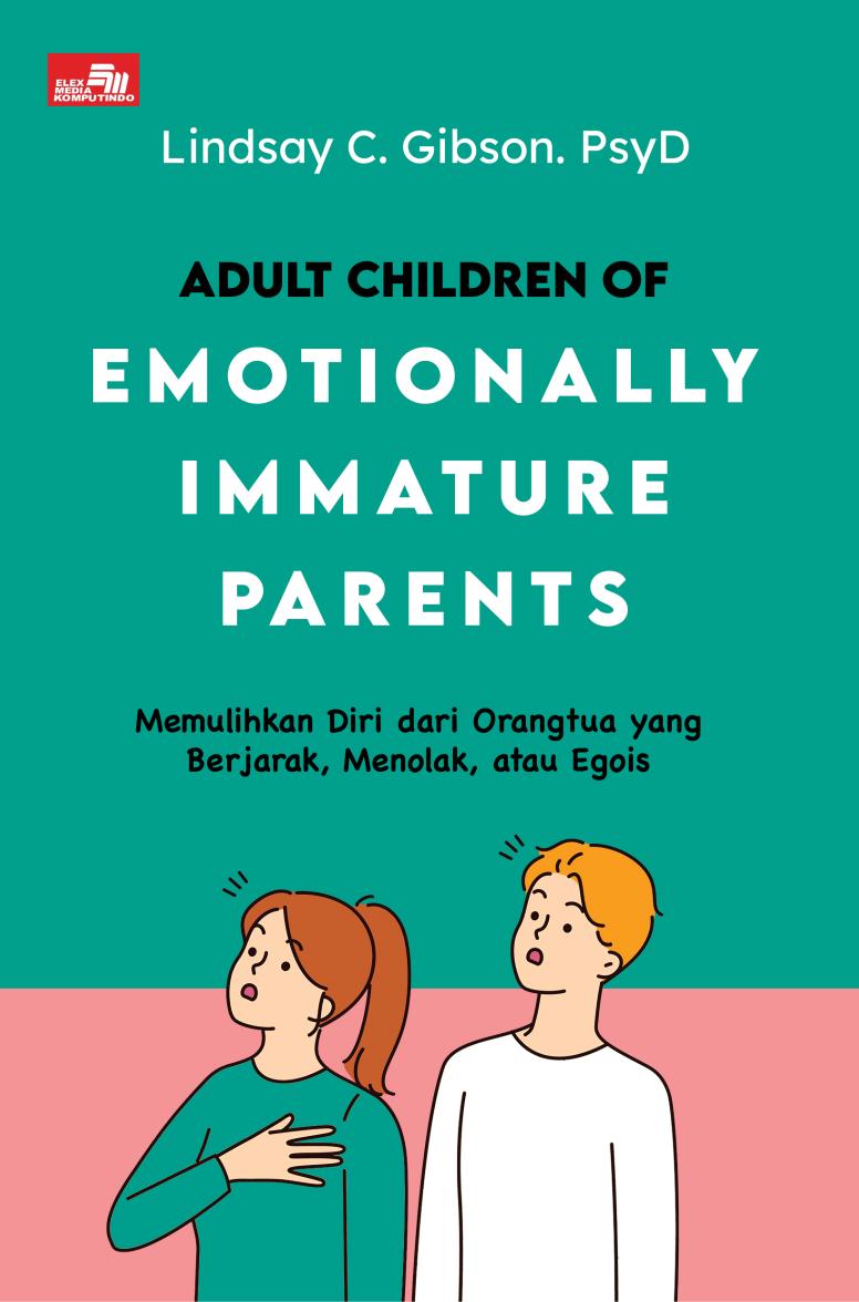ADULT CHILDREN OF EMOTIONALLY IMMATURE PARENTS:  Memulihkan Diri dari Orangtua yang Berjarak, Menolak, dan Egois