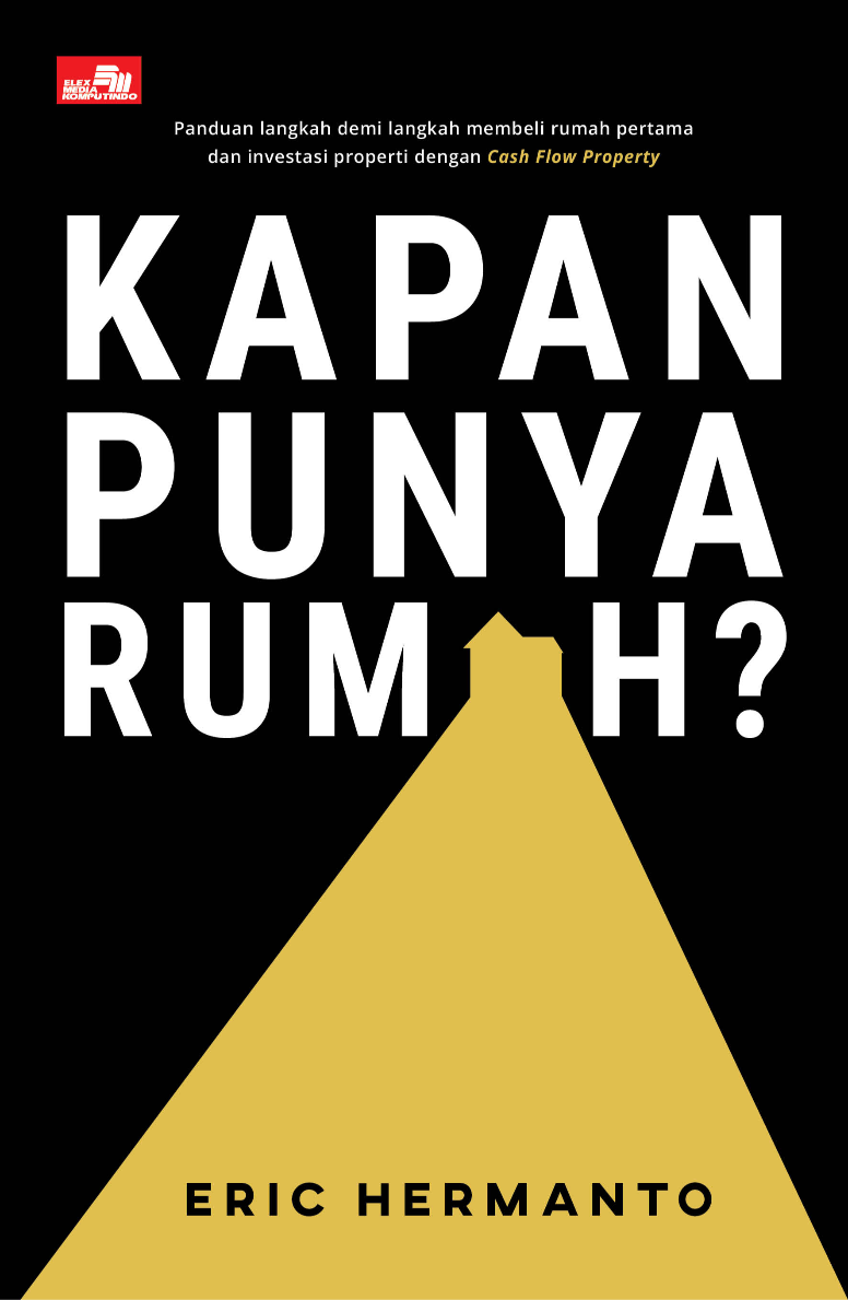 Kapan Punya Rumah?: Panduan langkah demi langkah membeli rumah pertama dan investasi properti dengan Cash Flow Property