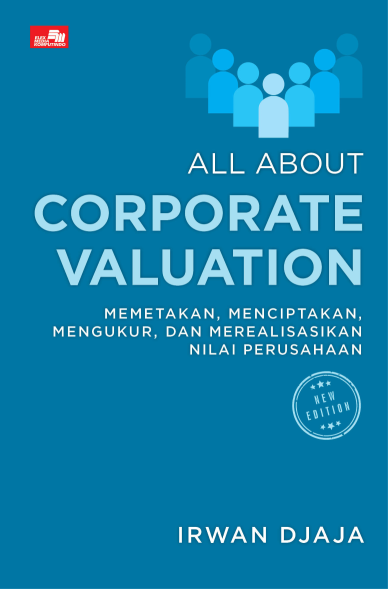 All about Corporate Valuation (New Edition): Memetakan, Menciptakan, Mengukur, dan Merealisasikam Nilai Perusahaan