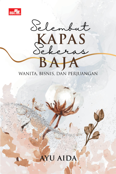 Selembut Kapas Sekeras Baja: Wanita, Bisnis, dan Perjuangan