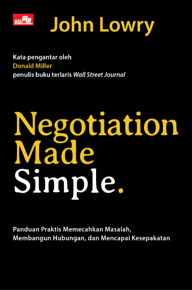 NEGOTIATION MADE SIMPLE: Panduan Praktis untuk Memecahkan Masalah, Membangun Hubungan, dan Mencapai Kesepakatan