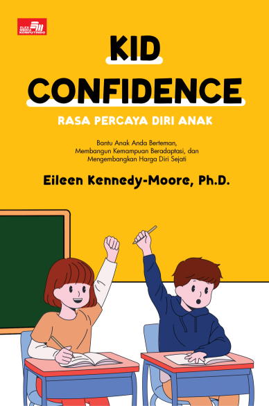 Kid Confidence, Rasa Percaya Diri Anak. Bantu Anak Anda Berteman, Membangun Kemampuan Beradaptasi, dan Mengembangkan Harga Diri Sejati
