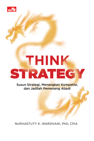 Think Strategy: Susun Strategi, Menangkan Kompetisi, dan Jadilah Pemenang Abadi