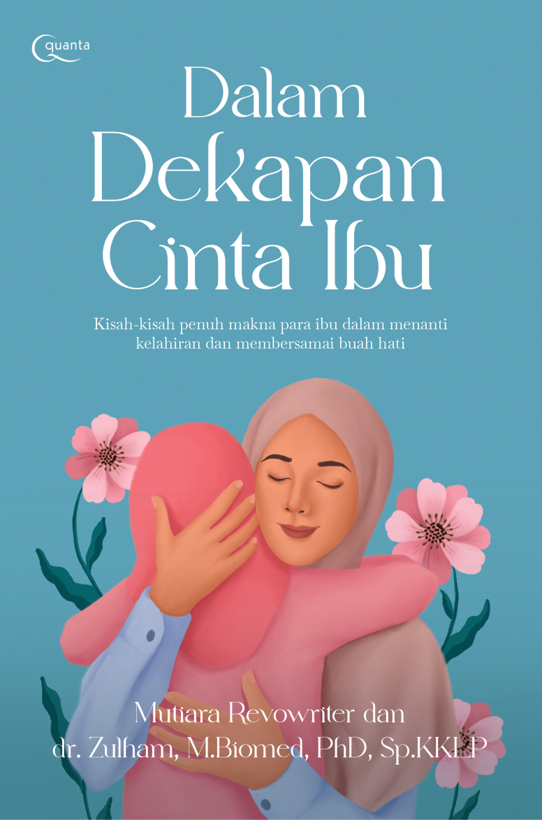 Dalam Dekapan Cinta Ibu (Kisah-kisah penuh makna para ibu dalam menanti kelahiran dan membersamai buah hati)