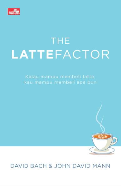 The Latte Factor: Kalau mampu membeli latte, kau mampu membeli apa pun