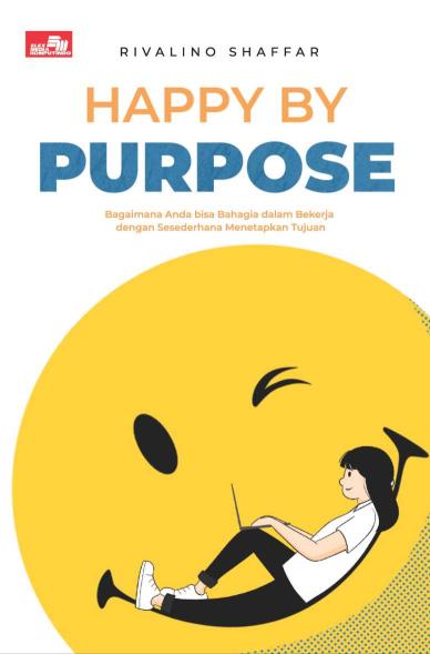 Happy by Purpose: Bagaimana Anda bisa Bahagia dalam Bekerja dengan Sesederhana Menetapkan Tujuan