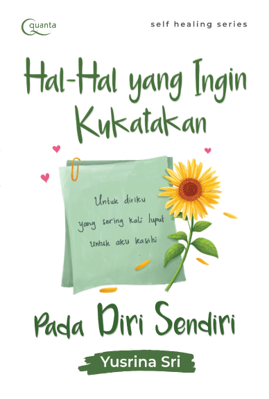 Self Healing Series: Hal-Hal yang Ingin Kukatakan pada Diri Sendiri (untuk diriku yang sering kali luput untuk aku kasihi)