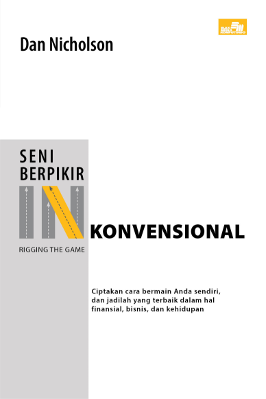 Seni Berpikir Inkonvensional: Ciptakan cara bermain Anda sendiri, dan jadilah yang terbaik dalam hal finansial, bisnis, dan kehidupan
