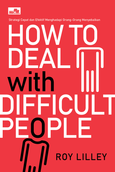 How to Deal with Difficult People: Strategi Cepat dan Efektif Menghadapi Orang-Orang Menyebalkan