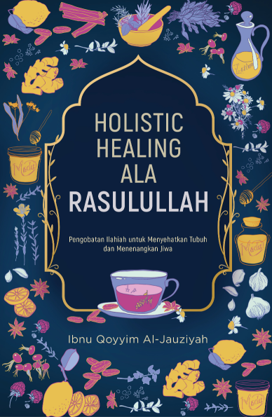 HOLISTIC HEALING ALA RASULULLAH – Pengobatan Ilahiah untuk Menyehatkan Tubuh dan Menenangkan Jiwa