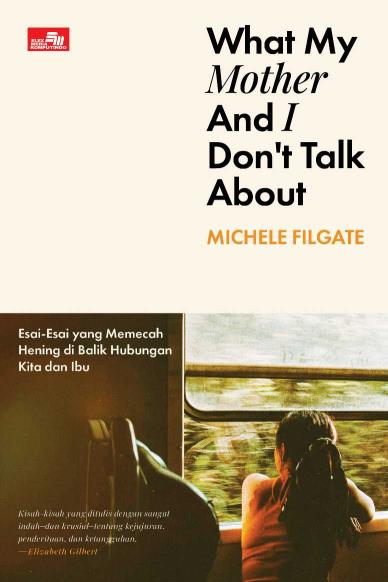 What My Mother and I Don`t Talk About: Esai-Esai yang Memecah Hening di Balik Hubungan Kita dan Ibu