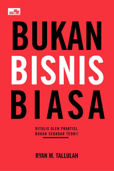 Bukan Bisnis Biasa: Ditulis oleh Praktisi, Bukan Sekadar Teori!