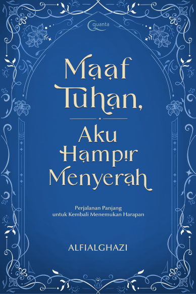Maaf Tuhan, Aku Hampir Menyerah: Perjalanan Panjang untuk Kembali Menemukan Harapan