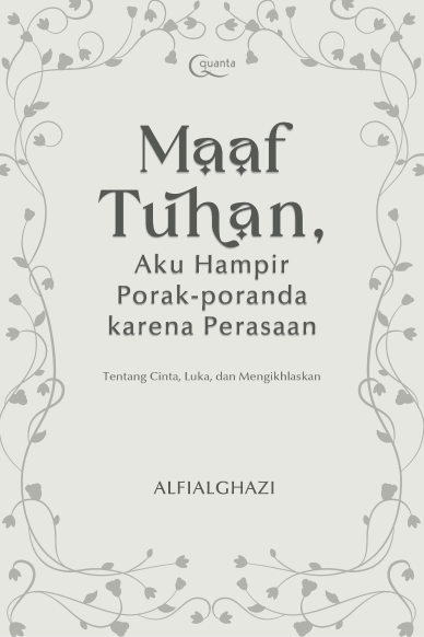Maaf Tuhan, Aku Hampir Porak-poranda karena Perasaan; Tentang Cinta, Luka, dan Mengikhlaskan