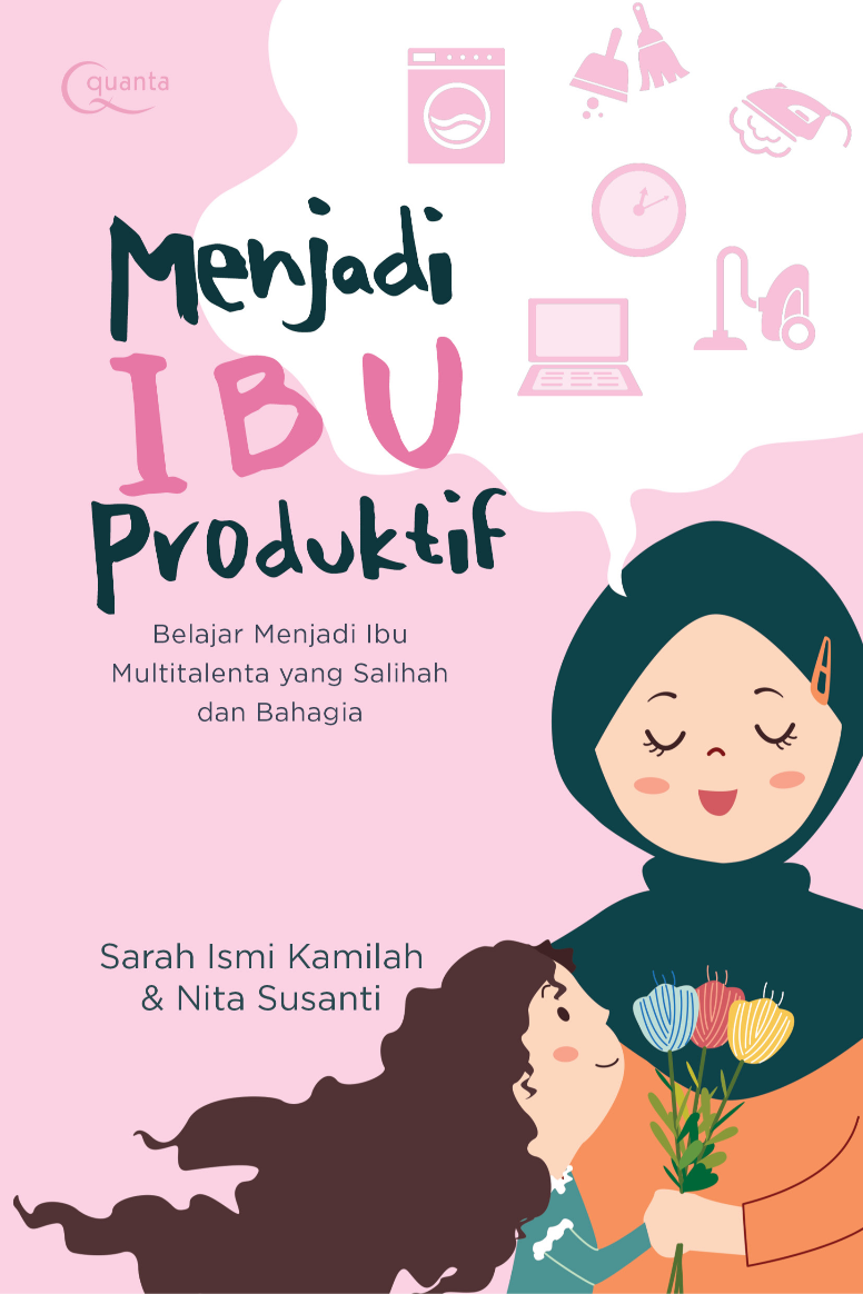 Menjadi Ibu Produktif: Belajar Menjadi Ibu Multitalenta yang Salihah dan Bahagia