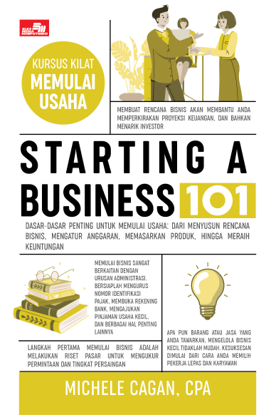 Starting A Business 101: Dasar-dasar penting untuk memulai usaha: dari menyusun rencana bisnis, mengatur anggaran, memasarkan produk, hingga meraih keuntungan