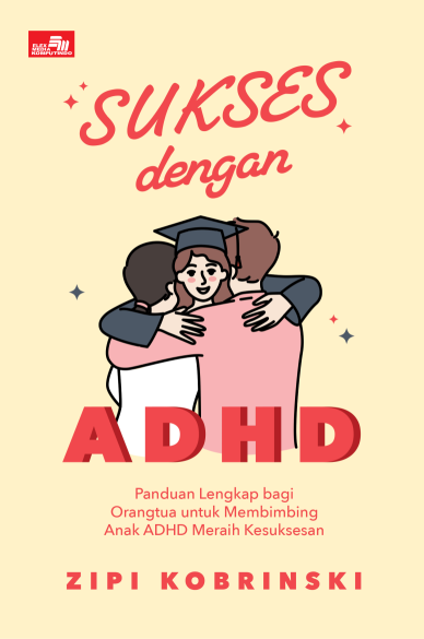Sukses dengan ADHD: Panduan Lengkap bagi Orangtua untuk Membimbing Anak ADHD Meraih Kesuksesan