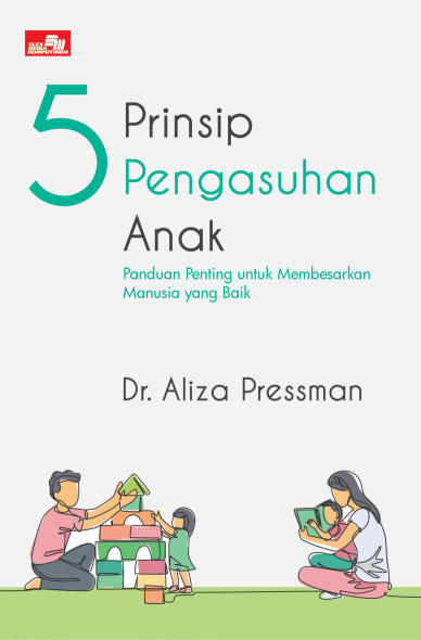 5 PRINSIP PENGASUHAN ANAK, Panduan Penting untuk Membesarkan Manusia yang Baik